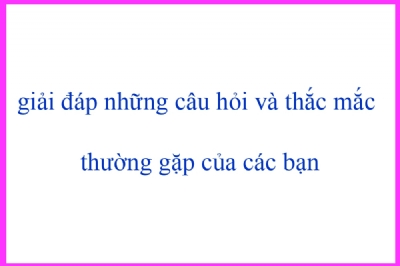 Giải đáp những thắc mắc thường gặp của các bạn